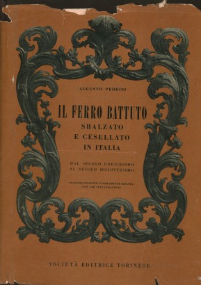 Il ferro battuto sbalzato e cesellato in Italia dal secolo undicesimo al secolo diciottesimo