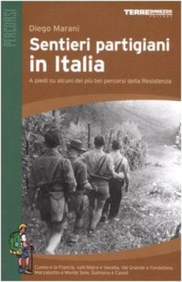 Sentieri partigiani in Italia. A piedi su alcuni dei più bei percorsi della Resistenza