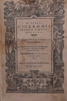 M. Tullii Ciceronis Opera omnia quae extant. Ex vulgata Dion. Lambini recognitione. Accesserunt praeterea Synopses generales et speciales singulis libris adjectae : opera et studio Dion. Gothofredi I. C.