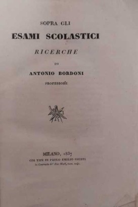 Sopra gli esami scolastici ricerche di Antonio Bordoni Professore