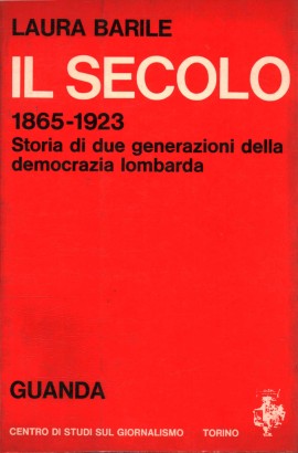 Il Secolo 1865 - 1923. Storia di due generazioni della democrazia lombarda