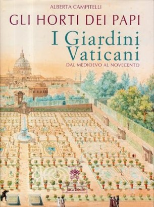 Gli horti dei papi. I Giardini Vaticani dal medioevo al Novecento