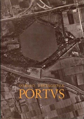 Portus. Illustrazione dei porti di Claudio e Traiano e della città di Porto a Fiumicino