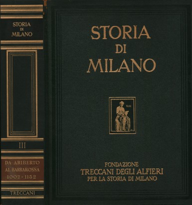 Storia di Milano. Dagli albori del comune all'incoronazione di Federico Barbarossa 1002-1152  (Volume III)