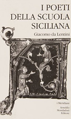 I poeti della scuola siciliana. Giacomo da Lentini (Volume primo)