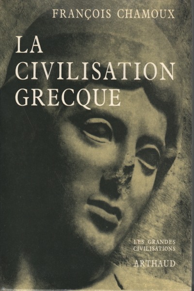 La Civilisation grecque, Francois Chamoux