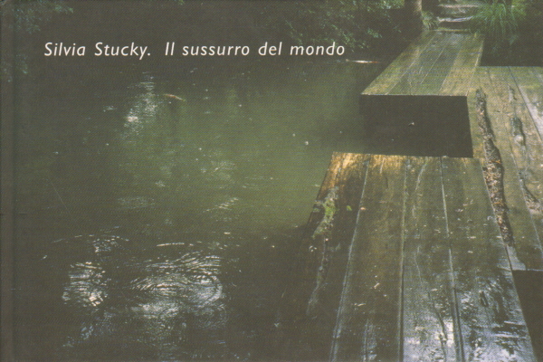 Silvia Stucky. Il sussurro del mondo, Silvia Bordini