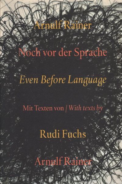 Arnulf Rainer: noch vor der Sprache - Even before , Arnulf Rainer, Rudi Fuchs