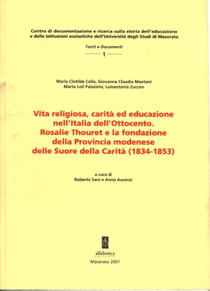 Vita religiosa, carità ed educazione nell'Italia dell'Ottocento. Rosalie Thouret e la fondazione della Provincia modenese delle Suore della Carità (1834-1853)