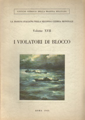 La Marina Italiana nella Seconda Guerra Mondiale. I violatori di blocco Volume XVII