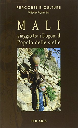 Mali. Viaje entre los Dogon, la Gente de las estrellas, Vittorio Franchini