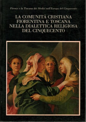 La comunità cristiana fiorentina e toscana nella dialettica religiosa del Cinquecento